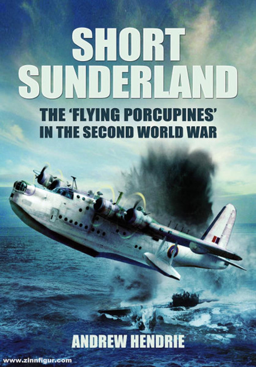 Pen & Sword Books Hendrie, Andrew: Short Sunderland. The 'Flying Porcupines' in the Second World War