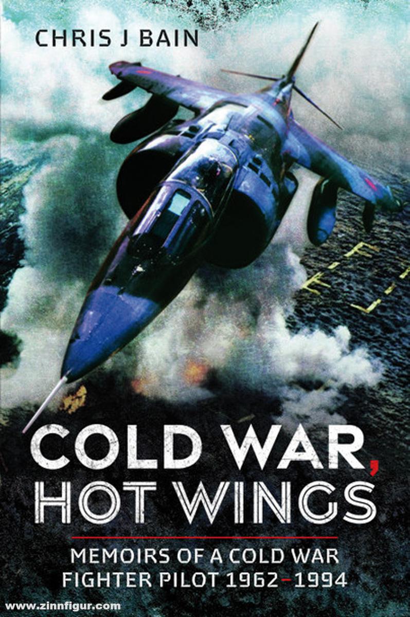 Pen & Sword Books Bain, Chris J.: Cold War, Hot Wings. Memoirs of a Cold War Fighter Pilot 1962-1994