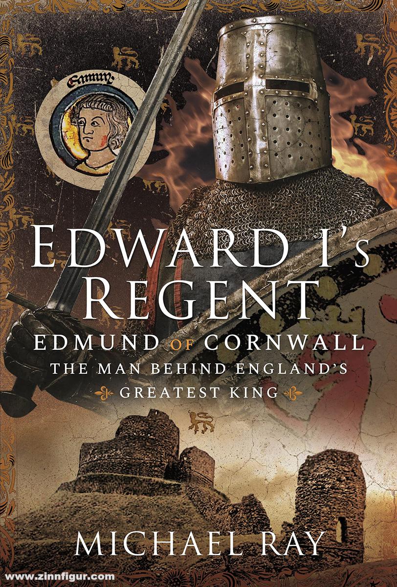 Pen & Sword Books Ray, Michael: Edward I's Regent. Edmund of Cornwall, the Man Behind England's Greatest King
