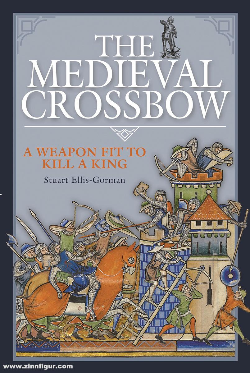 Pen & Sword Books Ellis-Gorman, Stuart: The Medieval Crossbow. A Weapon Fit to Kill a King