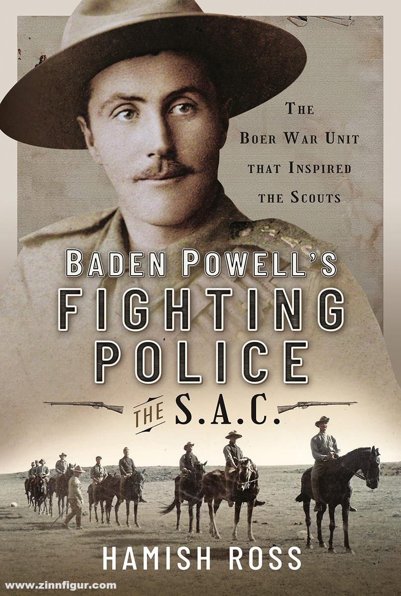 Pen & Sword Books Ross, Hamish: Baden Powell's Fighting Police - The SAC. The Boer War unit that inspired the Scouts