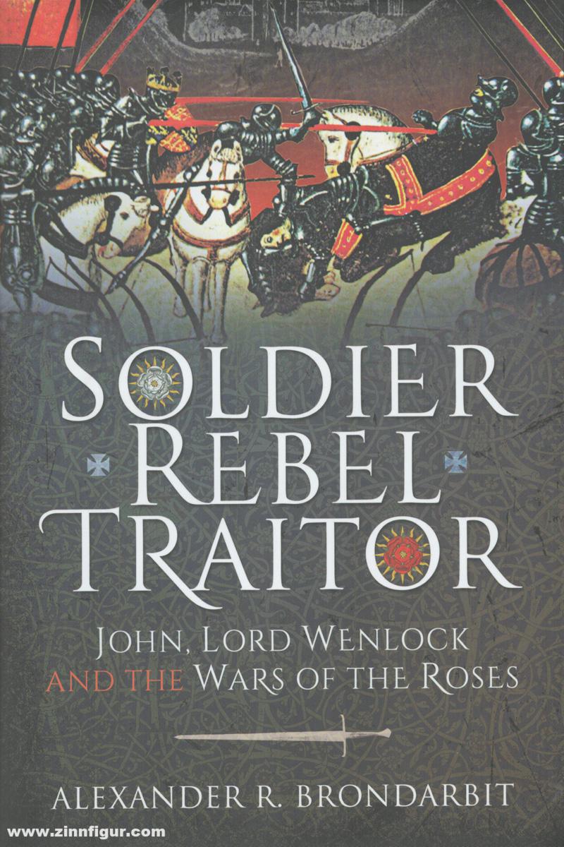 Pen & Sword Books Brondarbit, Alexander R.: Soldier, Rebel, Traitor. John, Lord Wenlock and the War of the Roses
