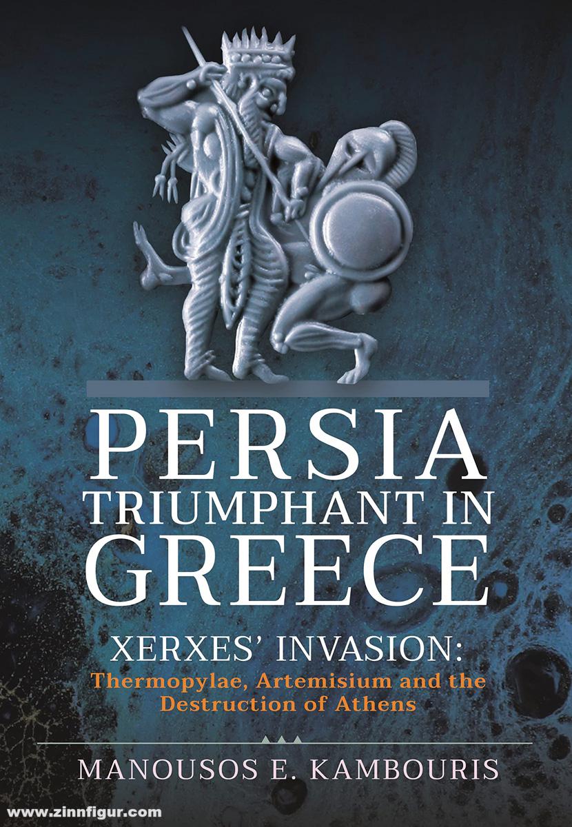 Pen & Sword Books Kambouris, Manousos E.: Persia Triumphant in Greece. Xerxes' Invasion: Thermopylae, Artemisium and the Destruction of Athens