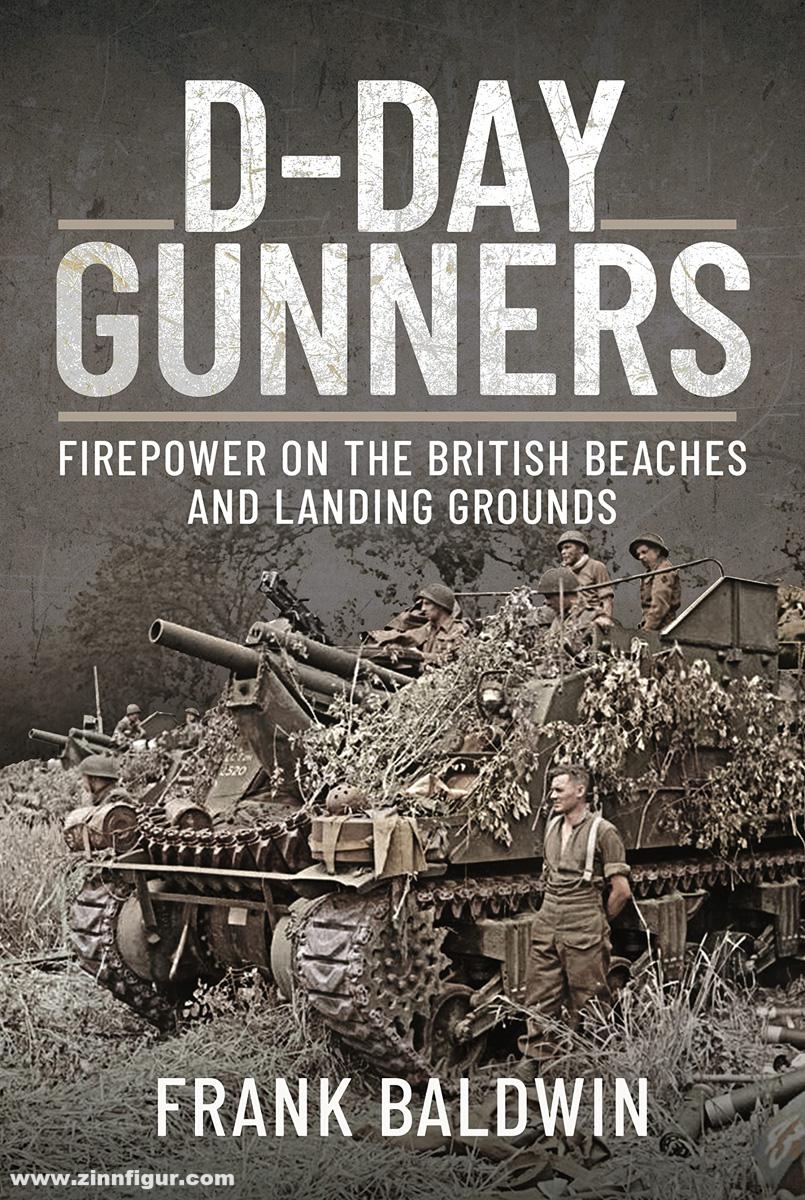 Pen & Sword Books Baldwin, Frank: D-Day Gunners. Firepower on the British Beaches and Landing Grounds