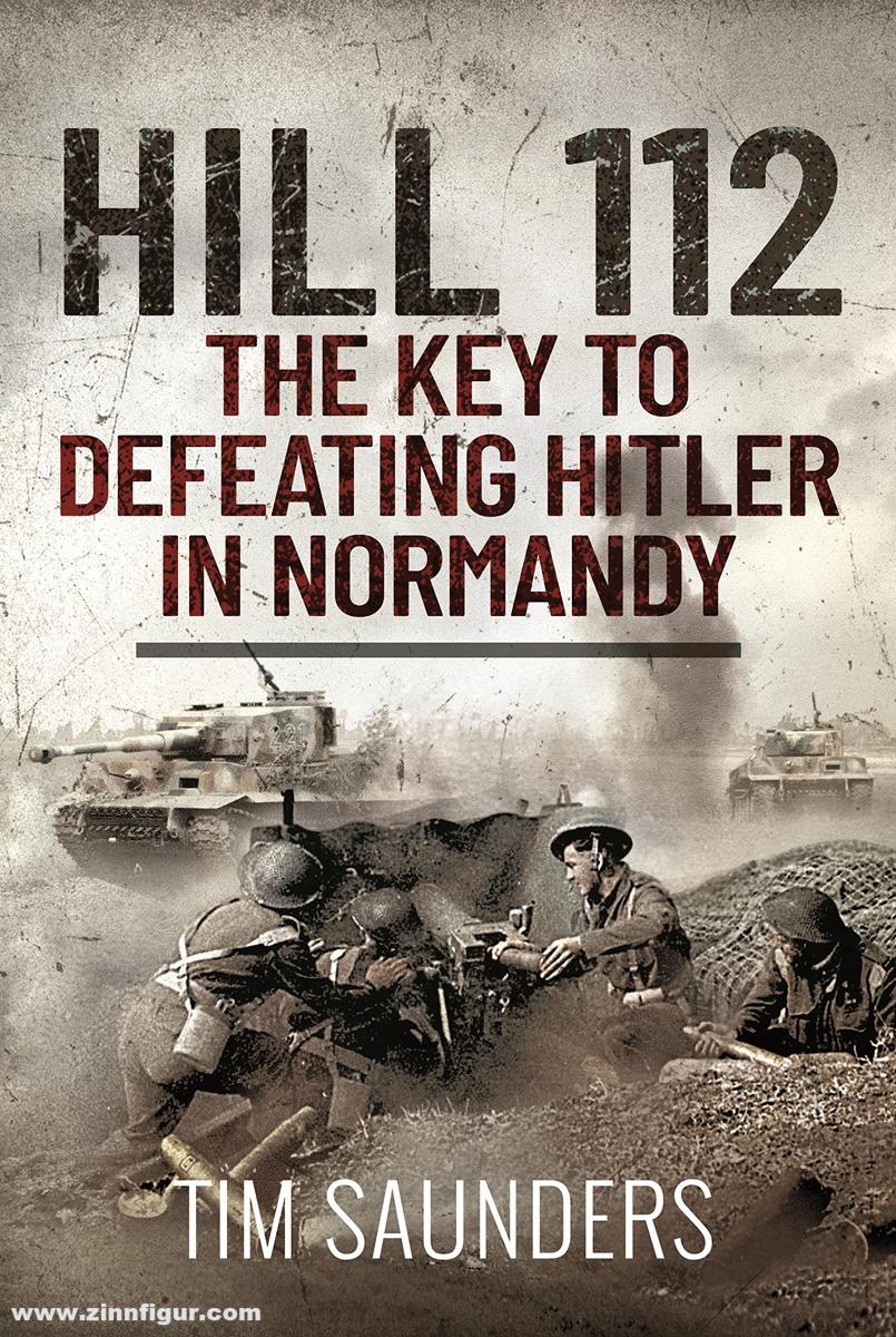 Pen & Sword Books Saunders, Tim: Hill 112. The Key to defeating Hitler in Normandy