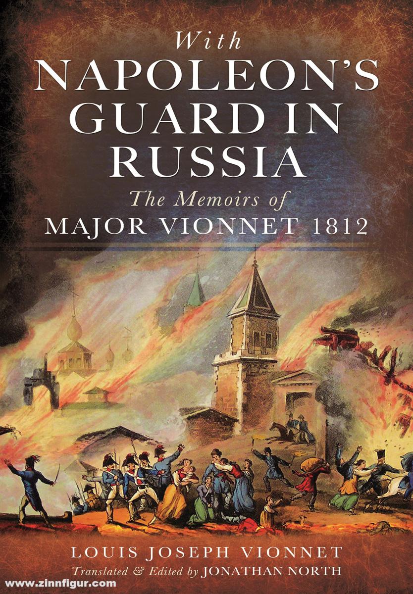 Pen & Sword Books Vionnet, Louis Joseph/North, Jonathan (Hrsg.: With Napoleon's Guard in Russia. The Memoirs of Major Vionnet, 1812