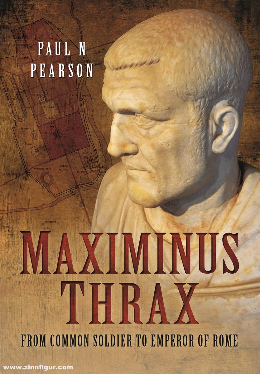 Pen & Sword Books Pearson, Paul N.: Maximinus Thrax. From Common Soldier to Emperor of Rome