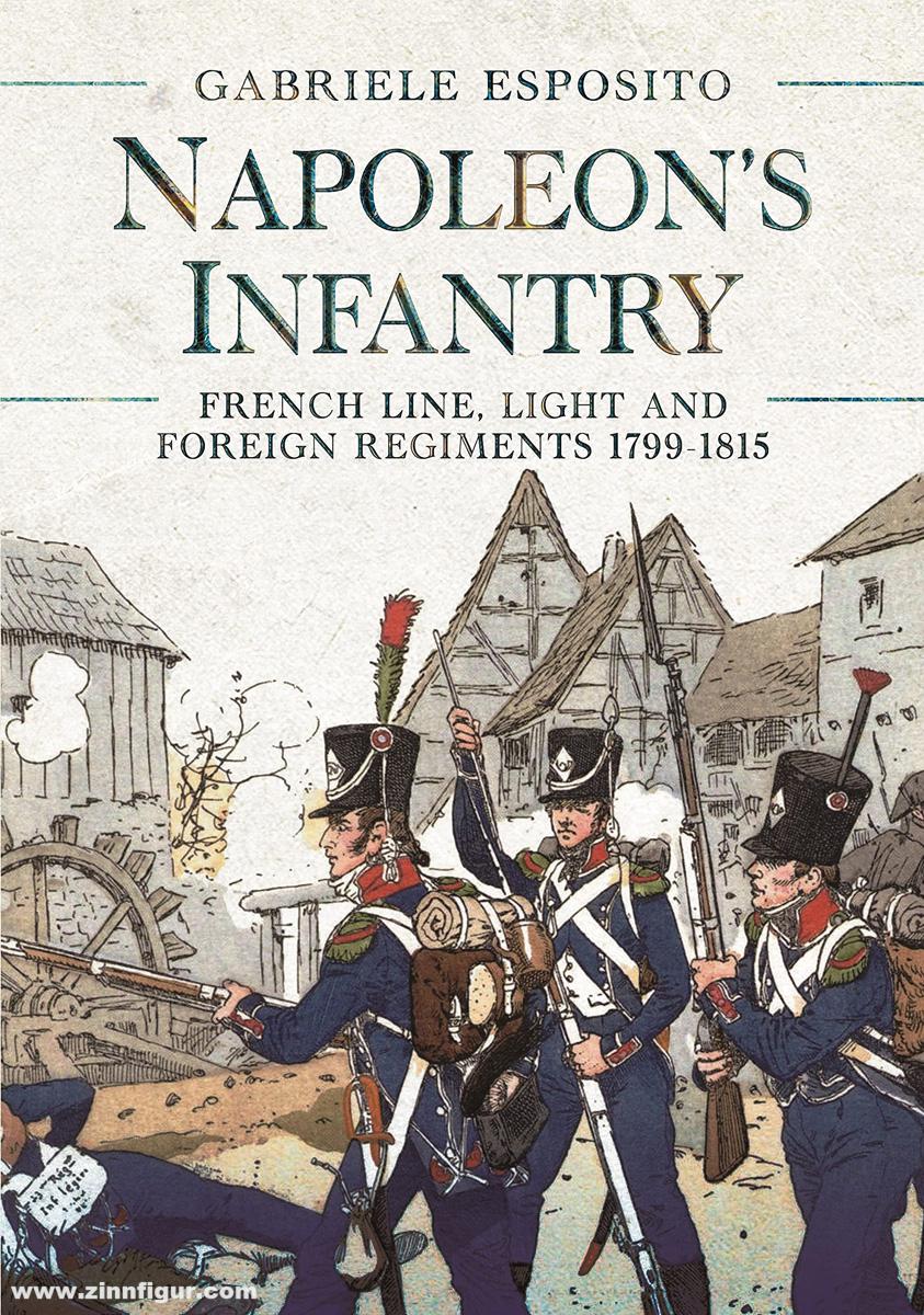 Pen & Sword Books Esposito, Gabriele: Napoleon's Infantry. French Line, Light and Foreign Regiments 1799-1815