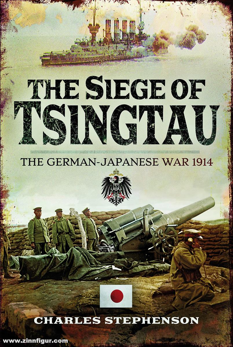 Pen & Sword Books Stephenson, Charles: The Siege of Tsingtau. The German-Japanese War 1914