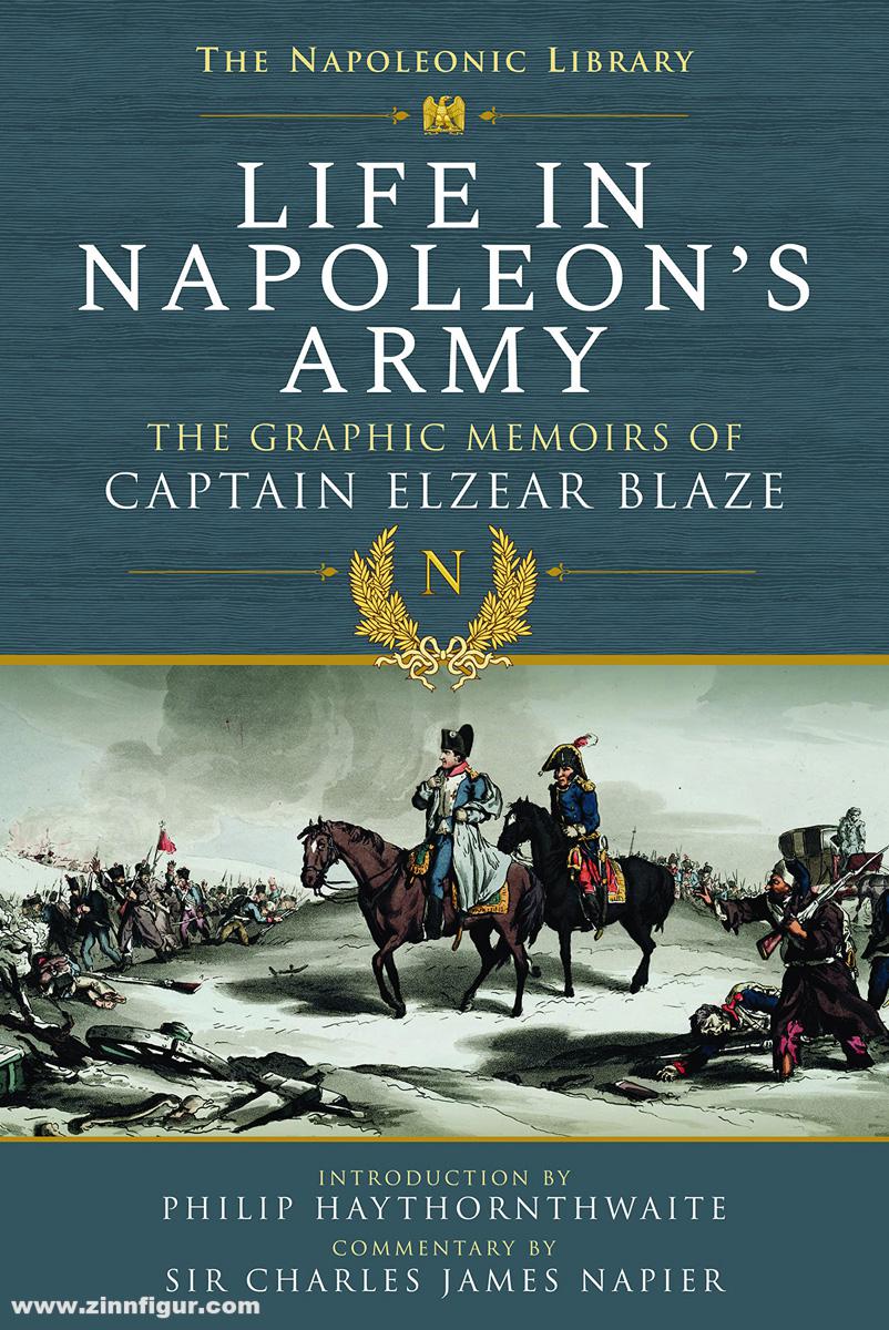 Frontline Books Blaze, Elzear: Life in Napoleon's Army. The Graphic Memoirs of Captain Elzear Blaze