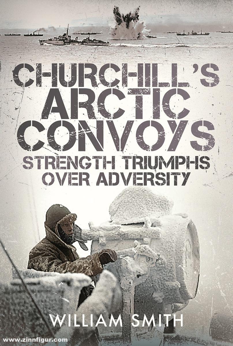 Pen & Sword Books Smith, William: Churchill's Arctic Convoys. Strength Triumphs Over Adversity