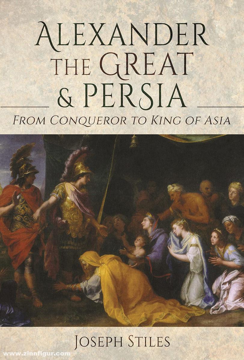 Pen & Sword Books Stiles, Joseph: Alexander the Great and Persia. From Conqueror to King of Asia