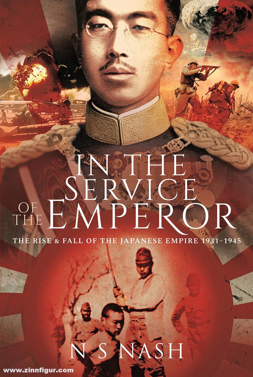 Pen & Sword Books Nash, N. S.: In the Service of the Emperor. The Rise and Fall of the Japanese Empire, 1931-1945