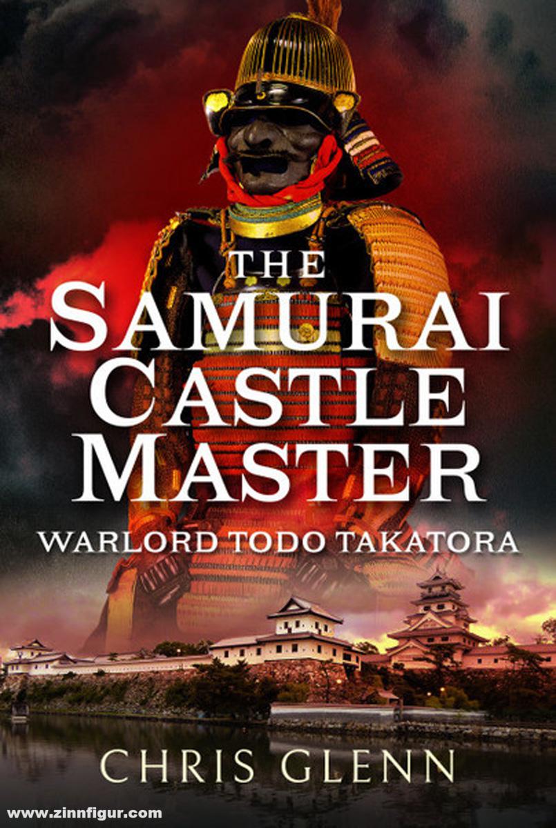 Frontline Books Glkenn, Chris: The Samurai Castle Master. Warlord Todo Takatora