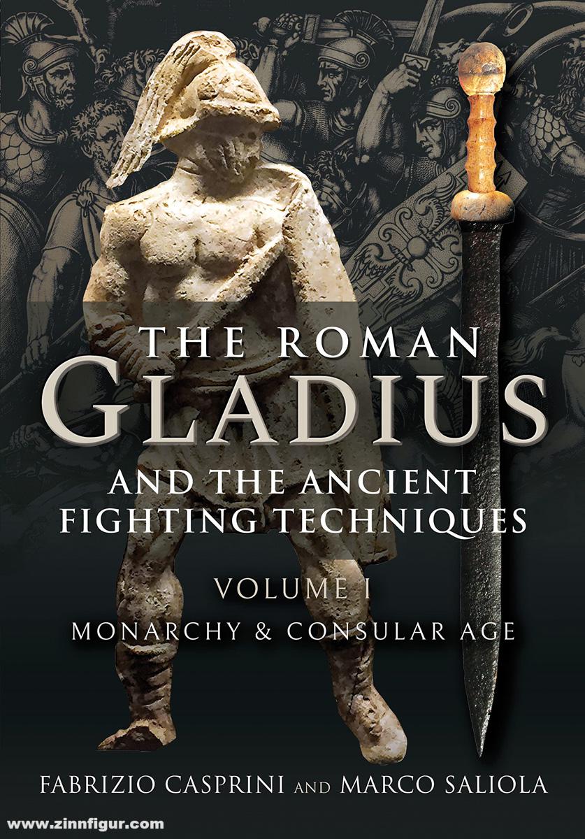 Frontline Books Casprini, Fabrizio/Saliola, Marco: The Roman Gladius and the Ancient Fighting Techniques. Band 1: Monarchy and Consular Age