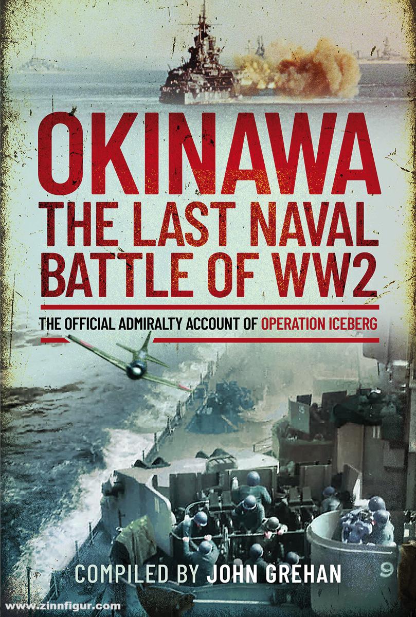 Frontline Books Grehan, John: Okinawa. The Last Naval Battle of WW2. The Official Admiralty Account of Operation Iceberg