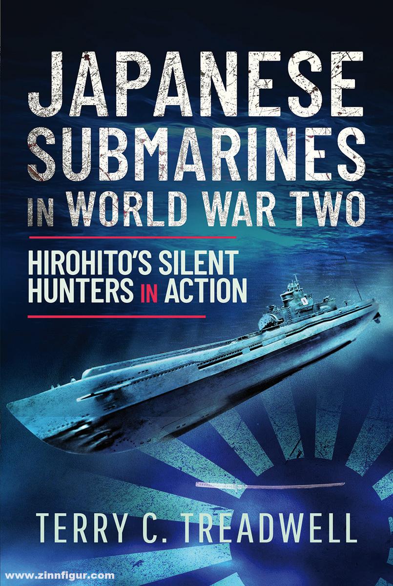 Frontline Books Treadwell, Terry C.: Japanese Submarines in World War Two. Hirohito's Silent Hunters in Action