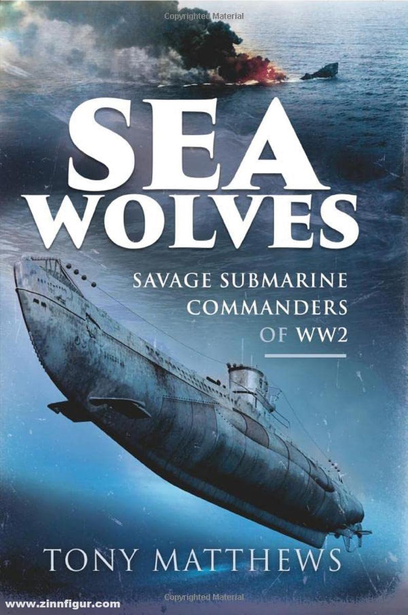 Pen & Sword Books Matthews, Tony: Sea Wolves. Savage Submarine Commanders of WW2