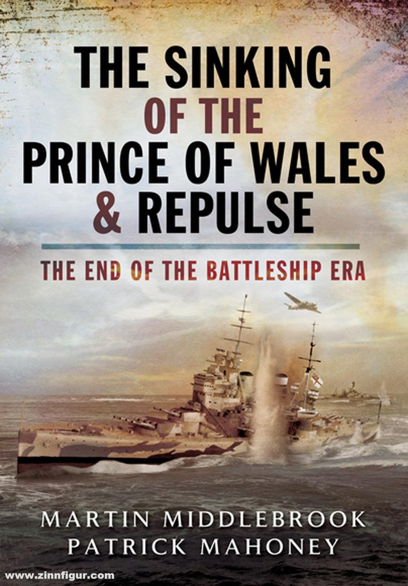 Pen & Sword Books Middlebrook, Martin/Mahoney, Patrick: The Sinking of the Prince of Wales & Repulse. The End of the Battleship Era