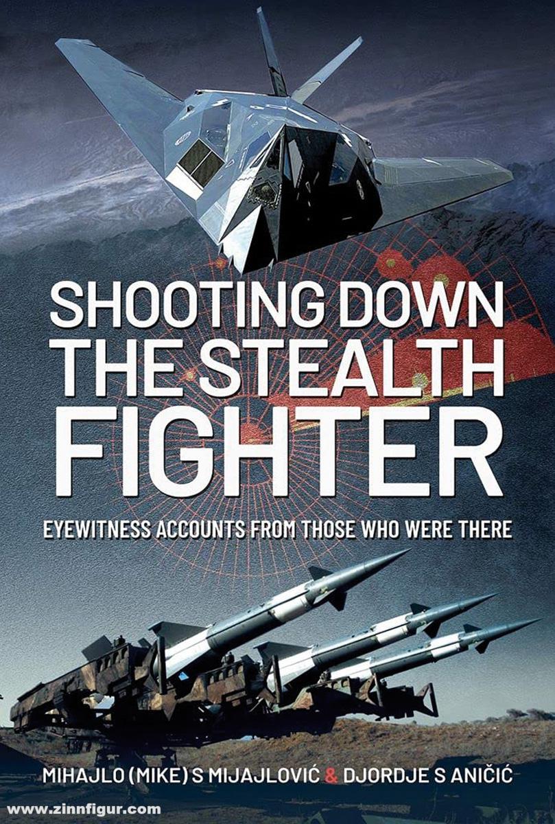 Pen & Sword Books Mihajlovic, Mihajlo S./Anicic, Djordje S.: Shooting Down the Stealth Fighter. Eyewitness Accounts from Those Who Were There