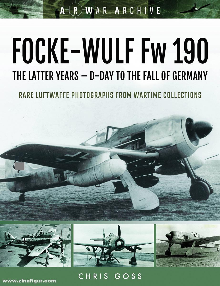 Frontline Books Goss, Chris: Focke-Wulf Fw 190. The Latter Years. D-Day to the Fall of Germany. Rare Luftwaffe Photographs from Wartime Collections