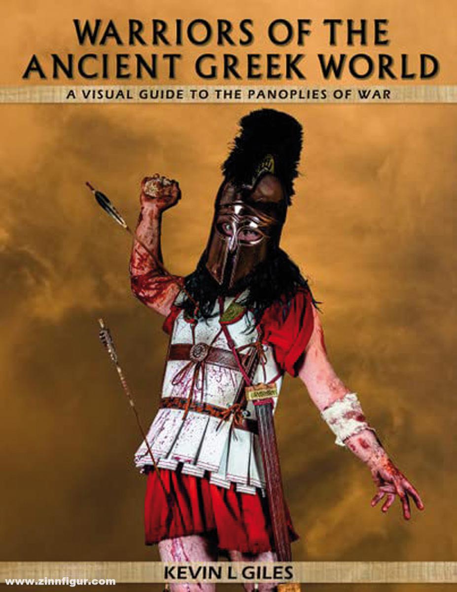 Pen & Sword Books Giles, Kevin L.: Warriors of the Ancient Greek World. A Visual Guide to the Panoplies of war