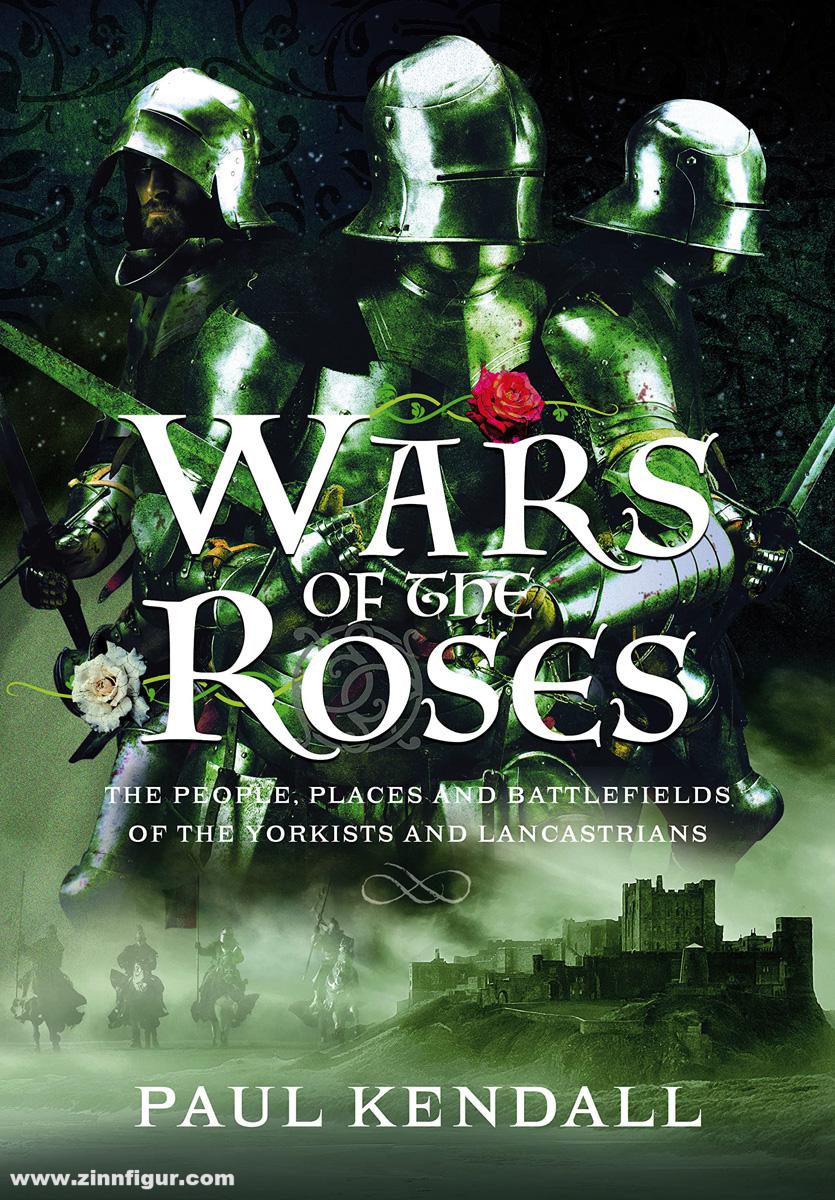 Frontline Books Kendall, Paul: Wars of the Roses. The People, Places and Battlefields of the Yorkists and Lancastrians