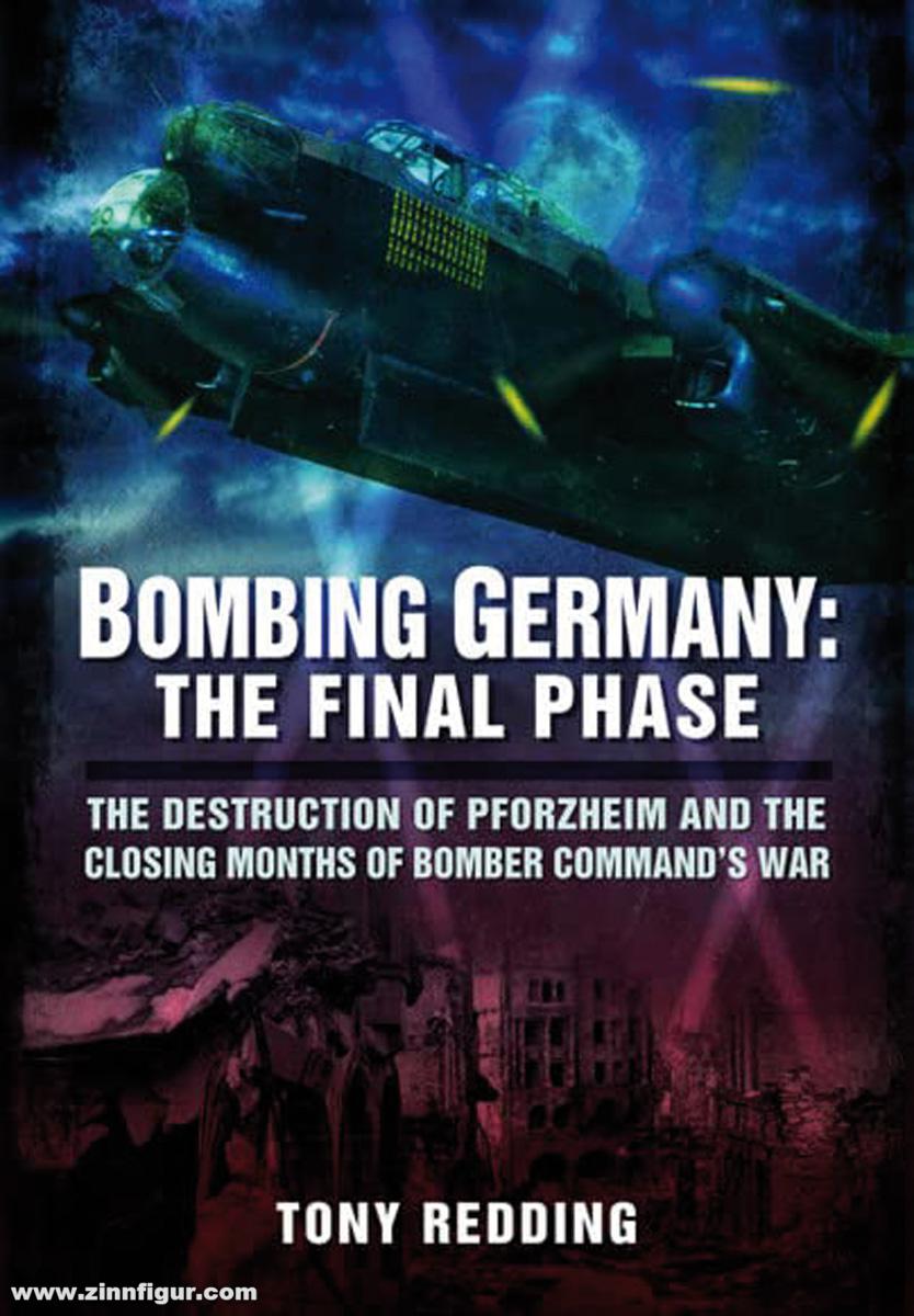Pen & Sword Books Redding, Tony: Bombing Germany. The Final Phase. The Destruction of Pforzheim and the closing Months of Bomber Command's War