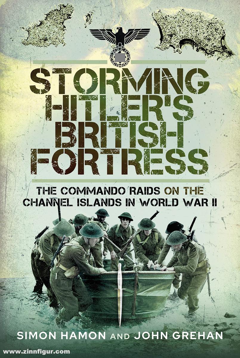 Frontline Books Hamon, Simon/Grehan, John: Storming Hitler's British Fortress. The Commando Raids on the Channel Islands in World War II