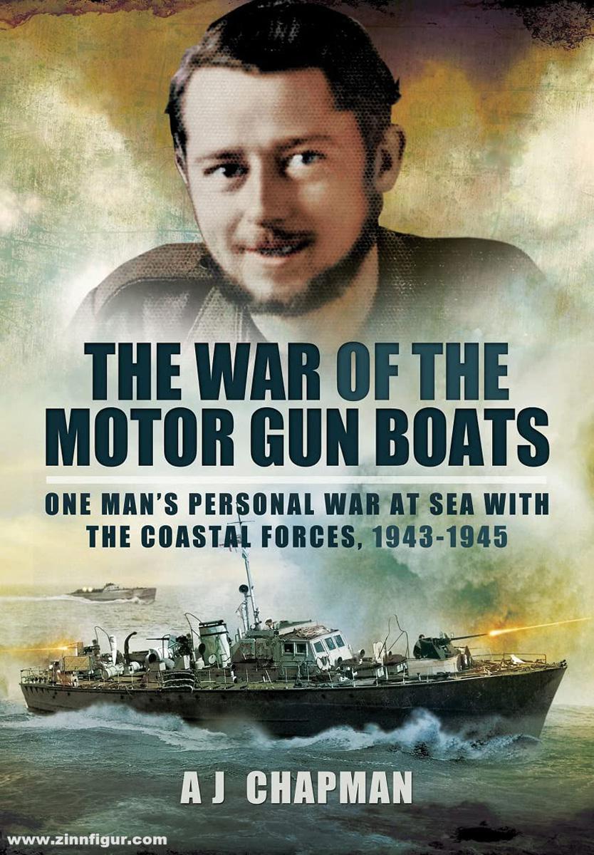 Pen & Sword Books Chapman, A. J.: The War of the Motor Gun Boats. One Man's Personal War at Sea With the Coastal Forces, 1943-1945