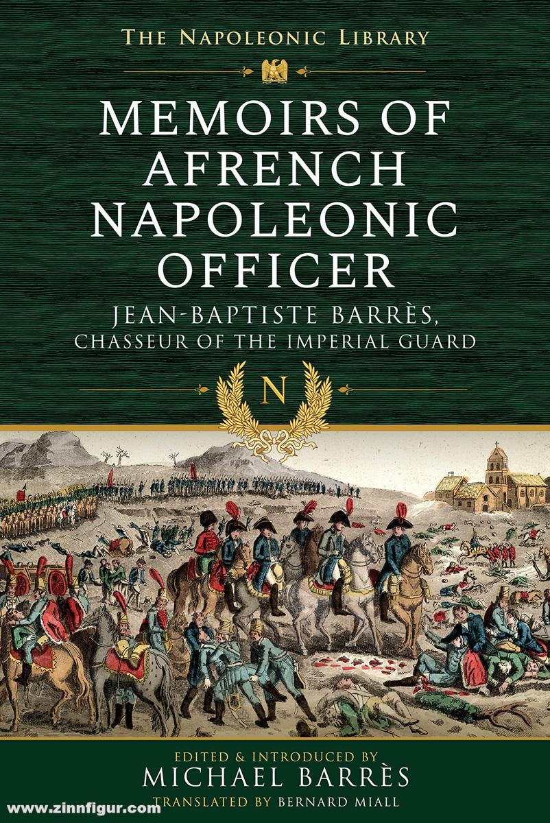 Pen & Sword Books Barres, Jean-Baptiste: Memoirs of a French Napleonic Officer. Jean-Baptiste Barres, Chasseur of the Imperial Guard