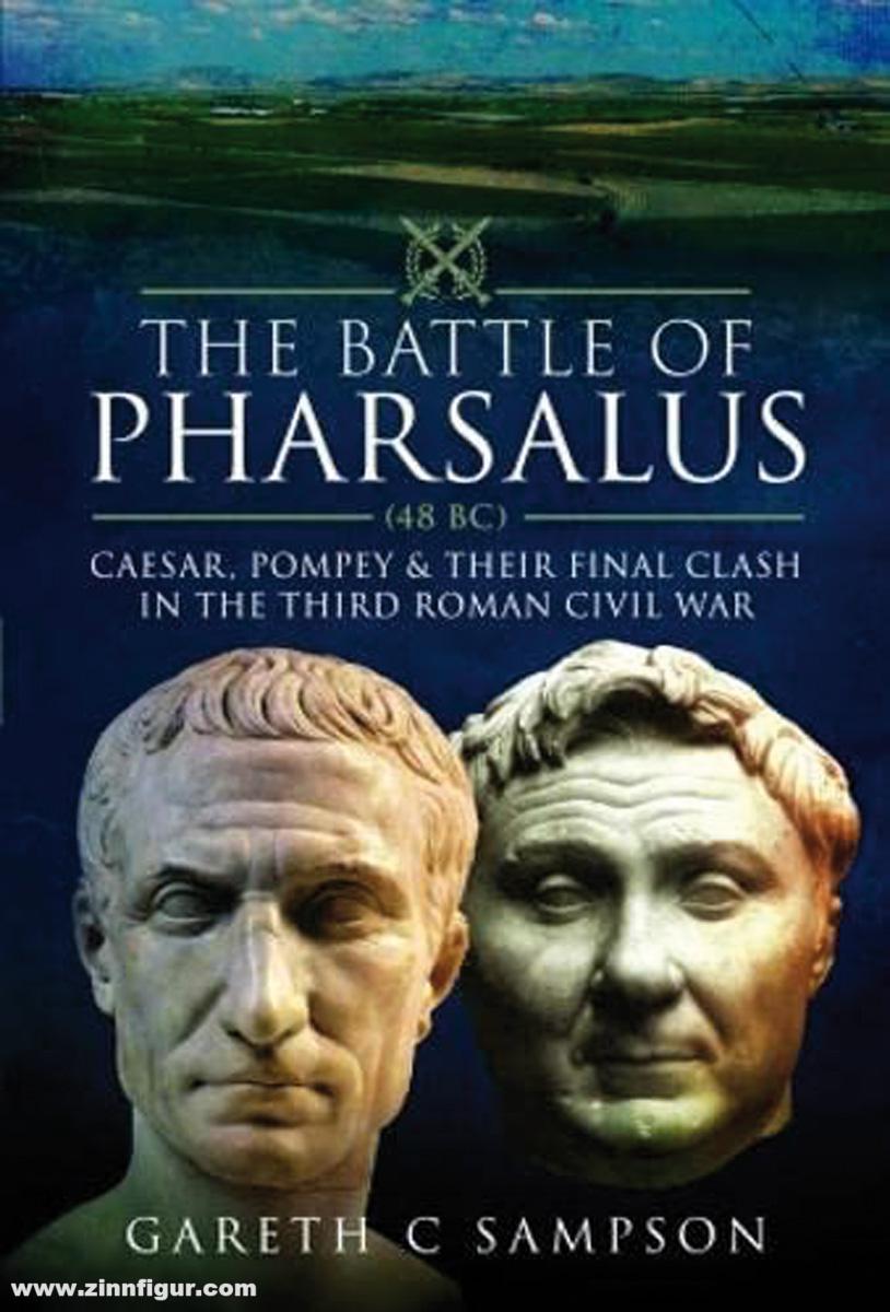 Pen & Sword Books Sampson, Gareth C.: The Battle of Pharsalus (48 BC). Caesar, Pompey and Their Final Clash in the Third Roman Civil War