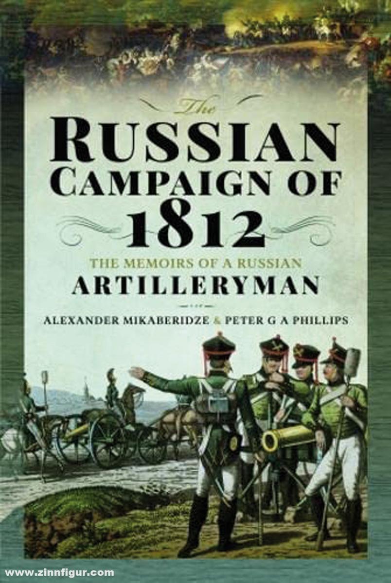 Pen & Sword Books Mikaberidze, Alexander/Phillips, Peter G.: The Russian Campaign of 1812. The Memoirs of a Russian Artilleryman