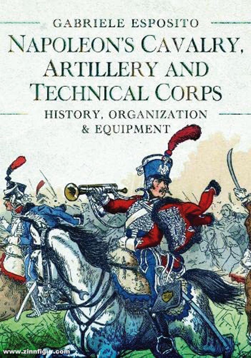 Key Publishing Esposito, Gabriele: Napoleon's Cavalry, Artillery and Technical Corps 1799-1815. History, Organization and Equipment
