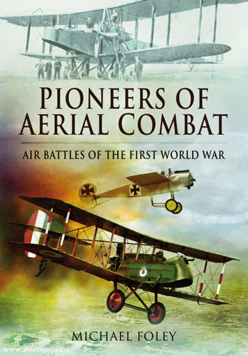Pen & Sword Books Foley, Michael: Pioneers of Aerial Combat. Air Battles of the First World War