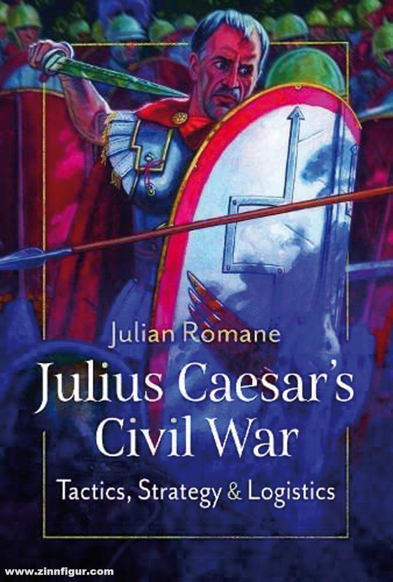 Pen & Sword Books Romane, Julian: Julius Caesar's Civil War. Tactics, Strategies and Logistics