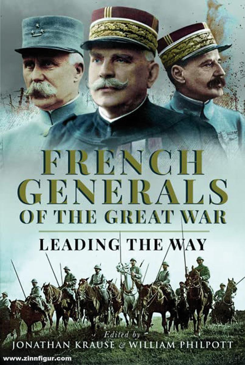 Pen & Sword Books Krause, Jonathan/Philpott, William: French Generals of the Great War. Leading the Way