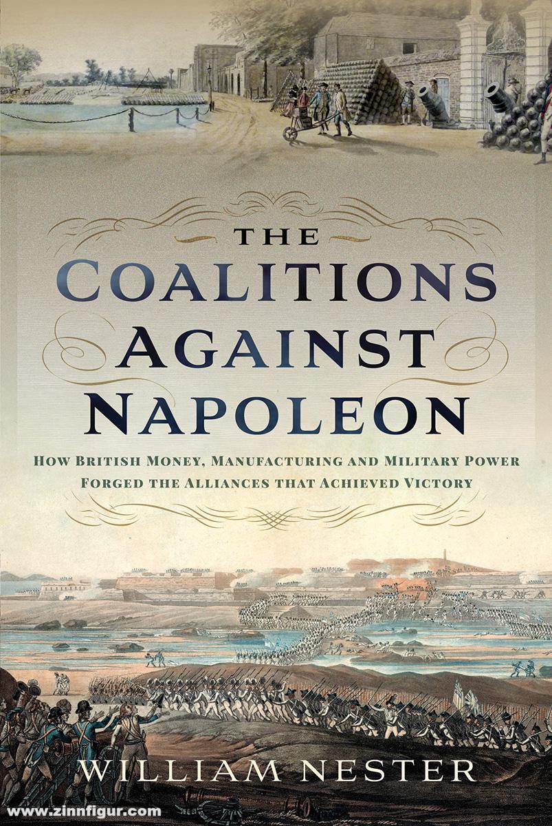 Frontline Books Nester, William: The Coalistions against Napoleon. How Brirish Money, Manufacturing and Military Power forged the Alliances that achieved Victory