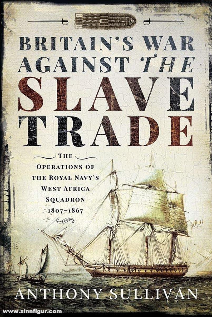 Frontline Books Sullivan, Anthony: Britain's War Against the Slave Trade. The Operations of the Royal Navy's West Africa Squadron 1807-1867