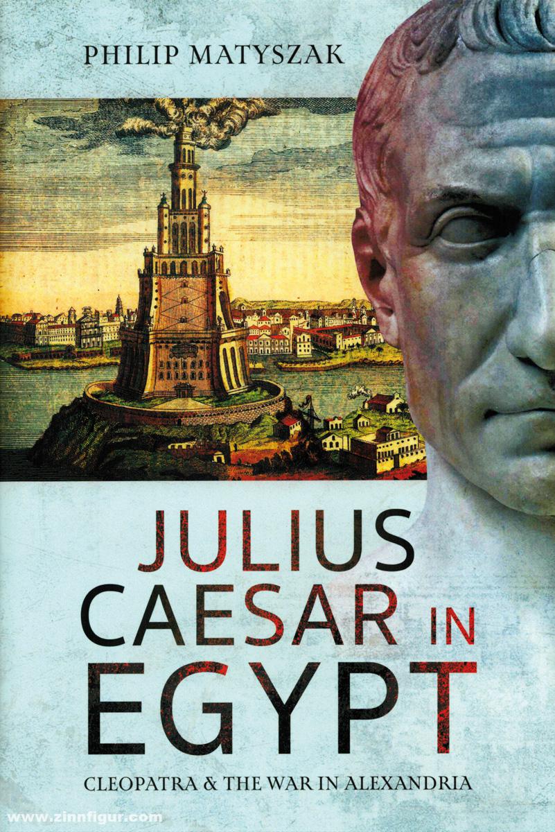 Pen & Sword Books Matyszak, Philip: Julius Caesar in Egypt. Cleopatra and the War in Alexandria