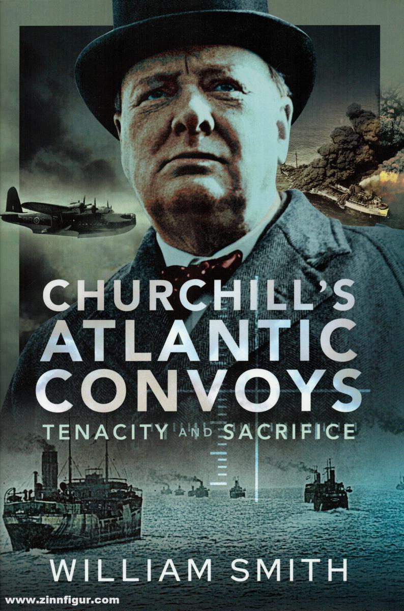 Pen & Sword Books Smith, William: Churchill's Atlantic Convoys. Tenacity and Sacrifice