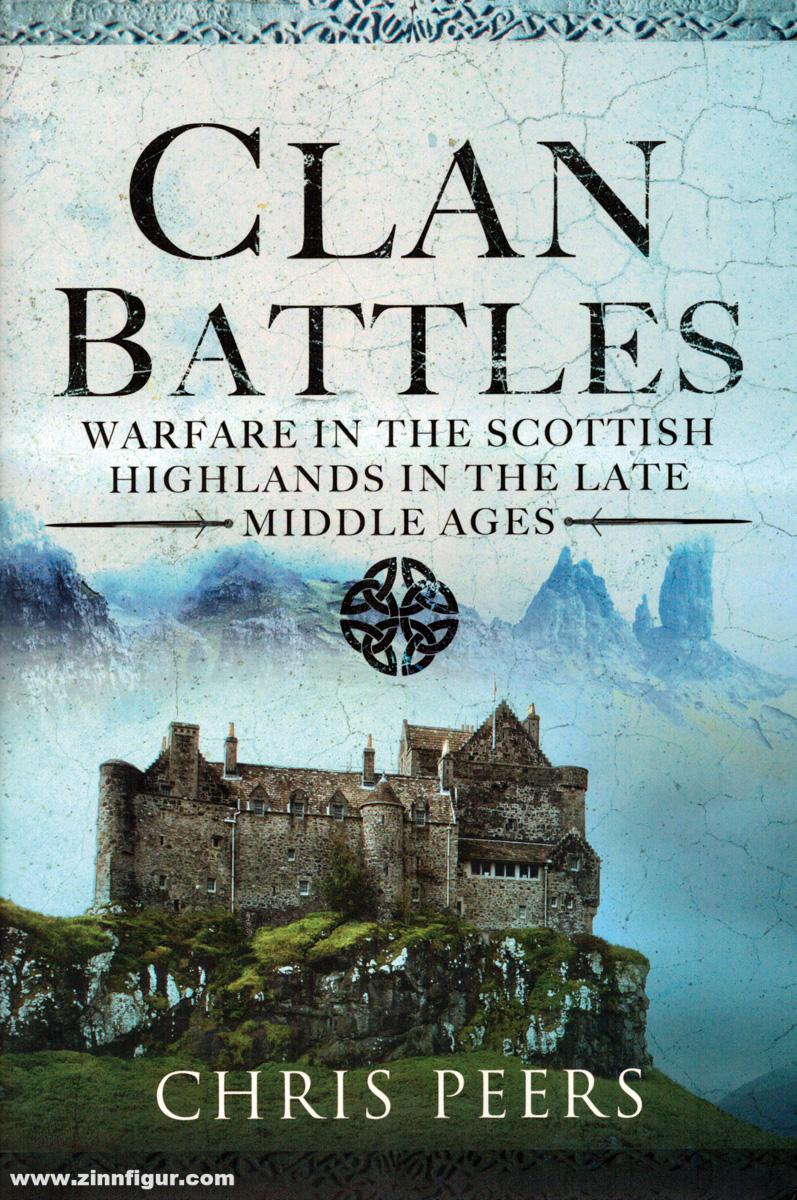 Pen & Sword Books Peers, Chris: Clan Battles, Warfare in the Scottish Highlands in the Late Middle Ages