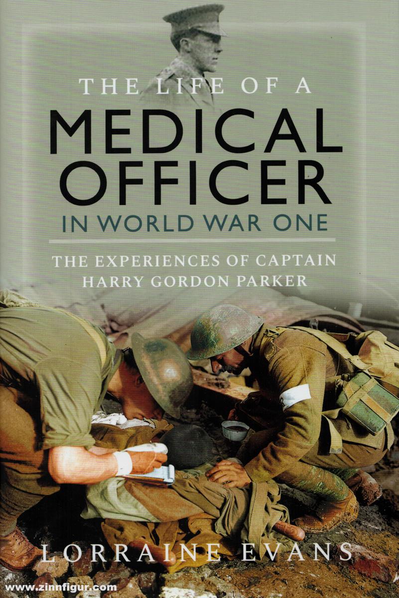 Pen & Sword Books Evans, Lorraine: The Life of a Medical Officer in World War One. The Experiences of Captain Harry Gordon Parker