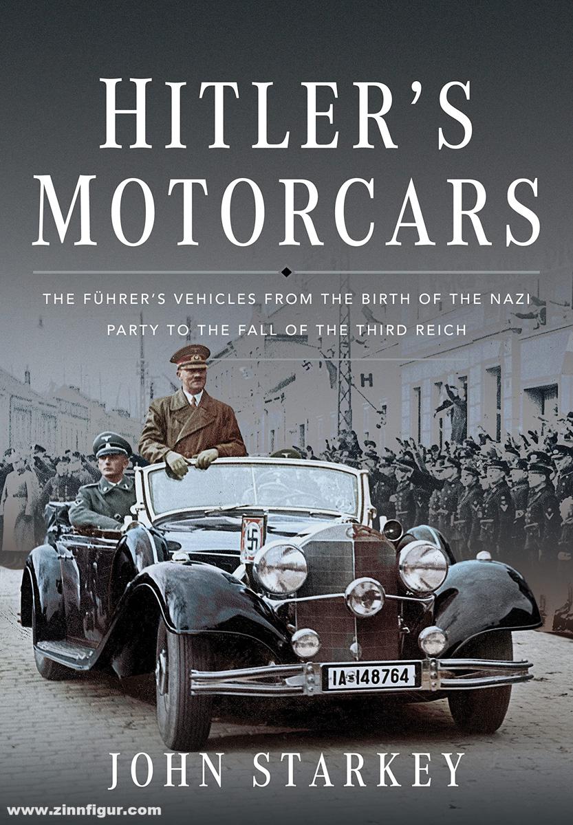 Frontline Books Starkey, John: Hitler's Motorcars. The Führer's Vehicles from the Birth of the Nazi Party to the Fall of the Third Reich