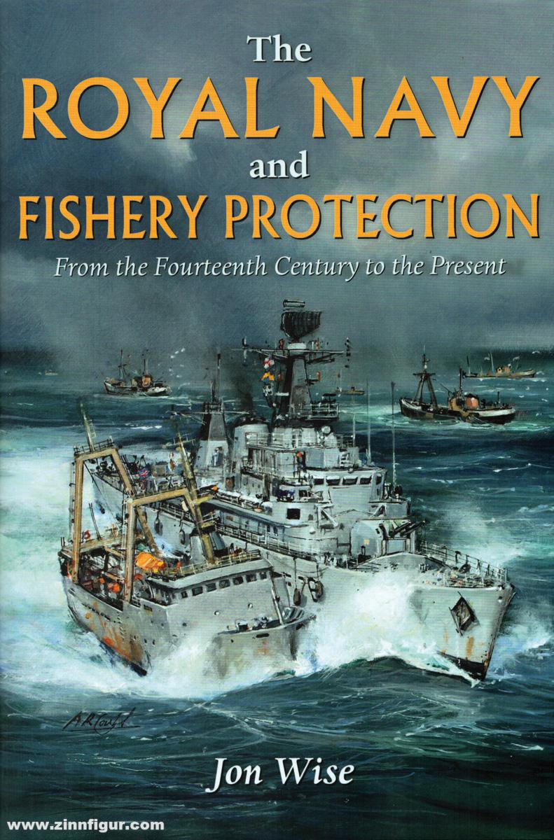 Pen & Sword Books Wise, Jon: The Royal Navy and Fishery Protection. From the Fourteenth Century to the Present