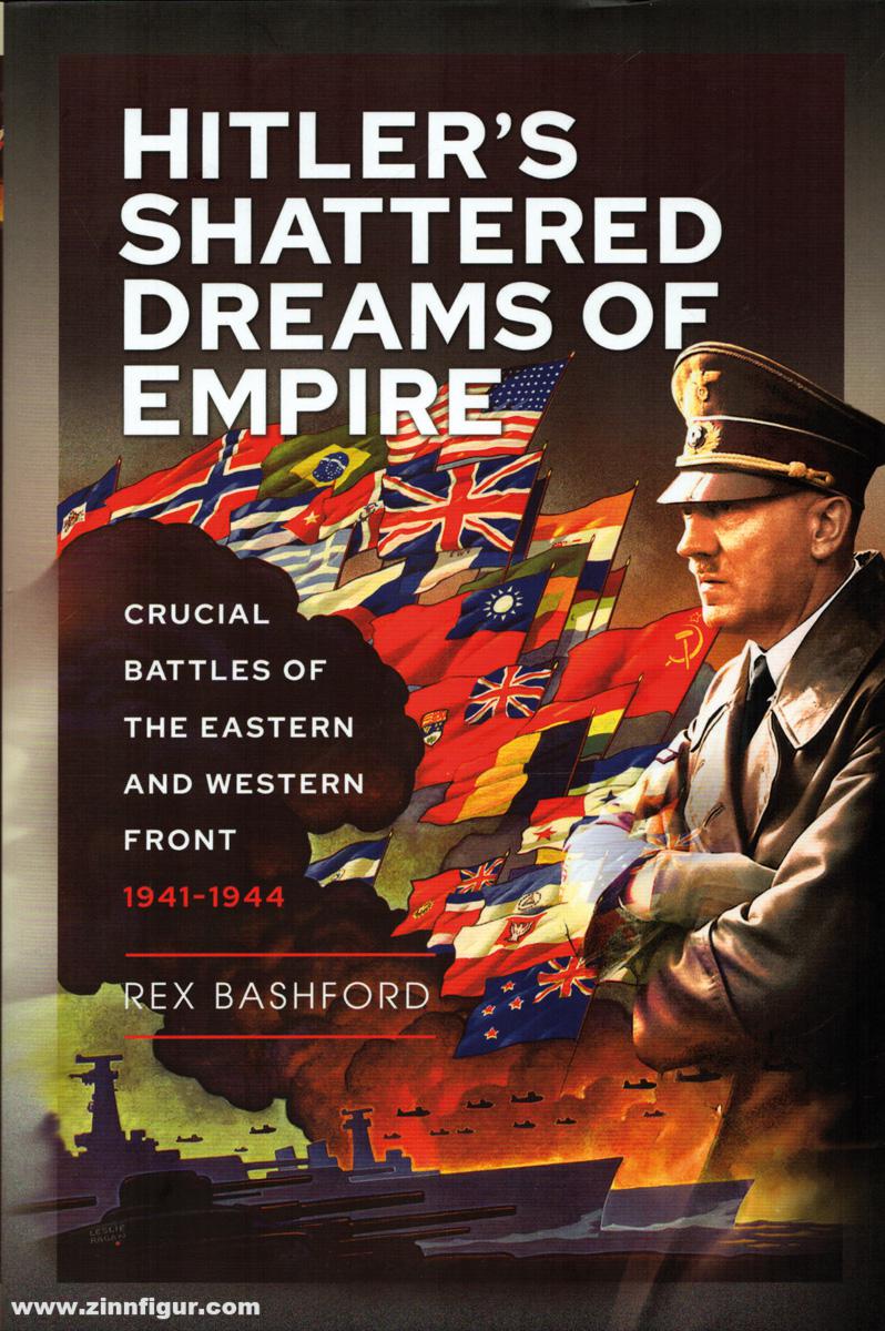 Pen & Sword Books Bashford, Rex: Hitler's shattered Dreams of Empire. Crucial Battles of the Eastern and Western Front 1941-1944