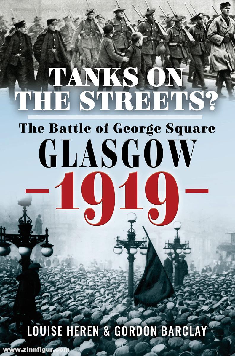 Pen & Sword Books Heren, Louise/Barclay, Gordon: Tanks on the Streets? The Battle of George Square, Glasgow, 1919