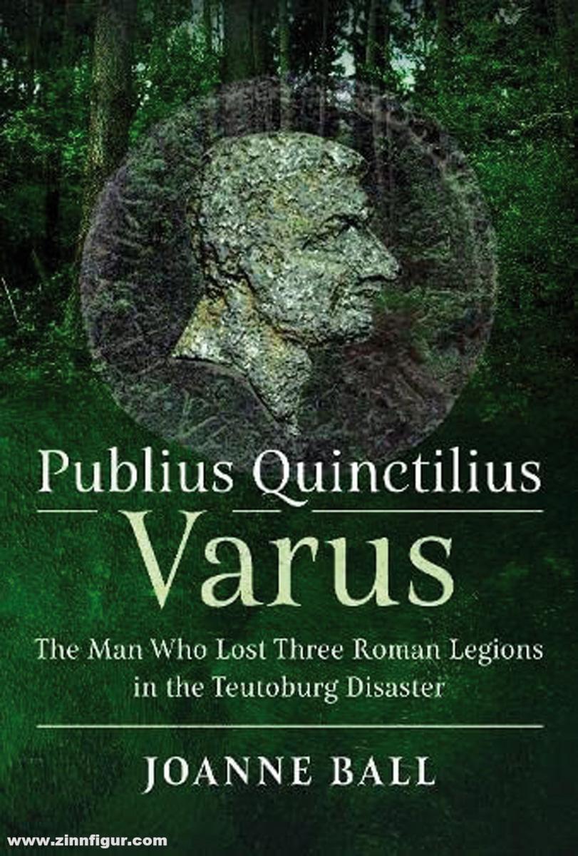 Pen & Sword Books Ball, Joanne: Publius Quinctilius Varus. The Man Who Lost Three Roman Legions in the Teutoburg Disaster