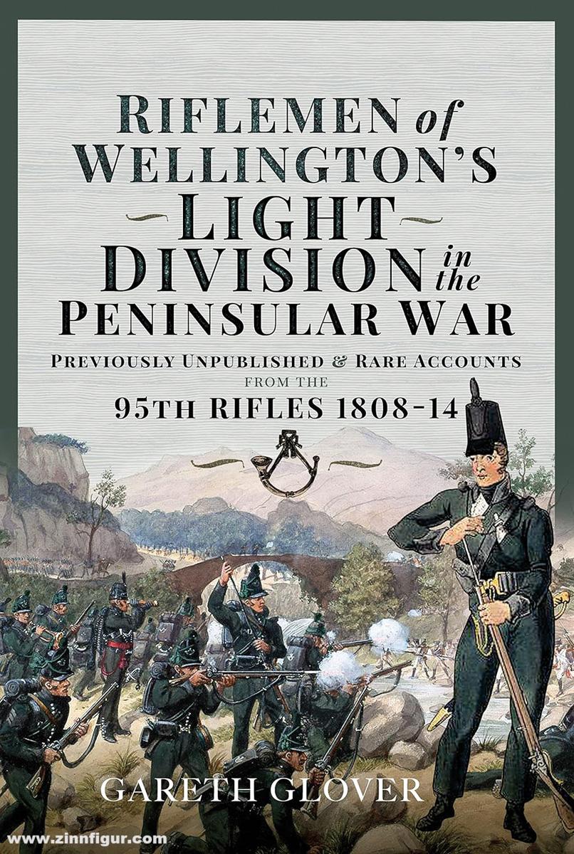 Frontline Books Glover, Gareth/Burnham, Robert: Riflemen of Wellington's Light Division in the Peninsular War. Previously unpublished & rare Accounts from the 95th Rifles 1808-14