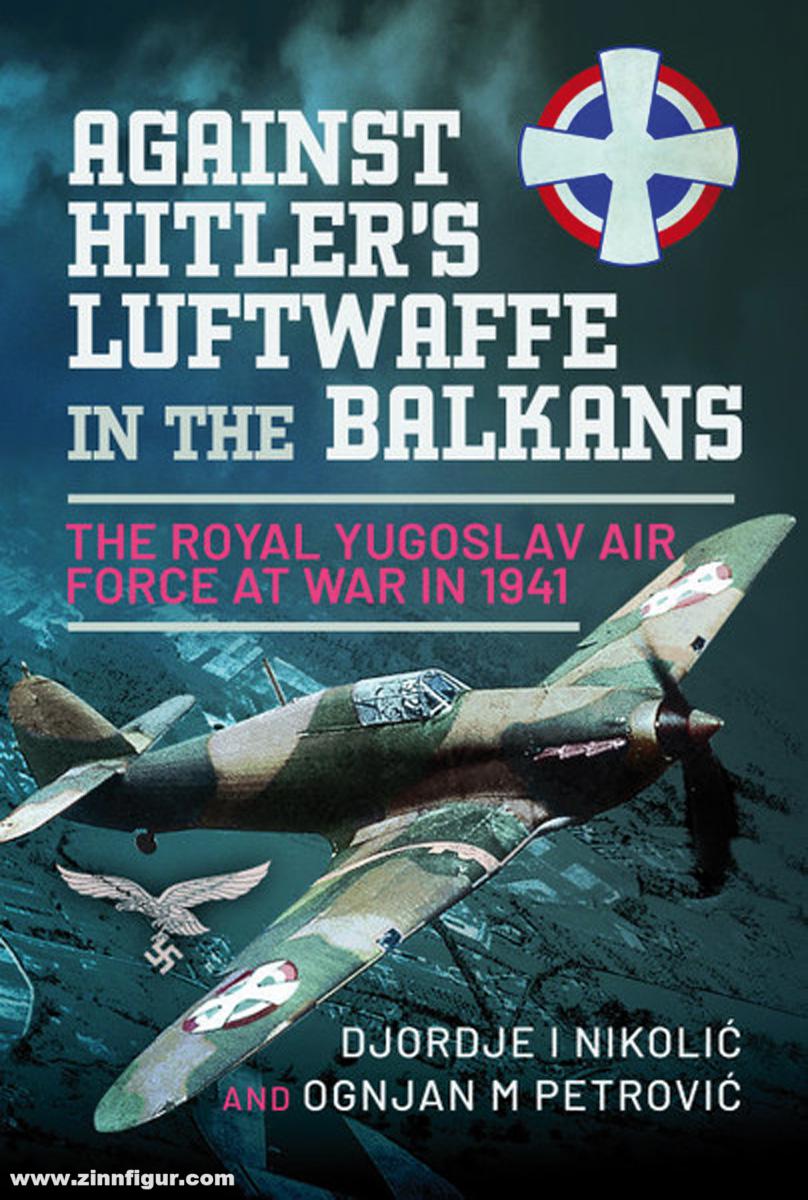 Pen & Sword Books Nikolic, Djordje/Petrovic, Ognjan M.: Against Hitler's Luftwaffe in the Balkans. The Royal Yugoslav Air Force at War in 1941